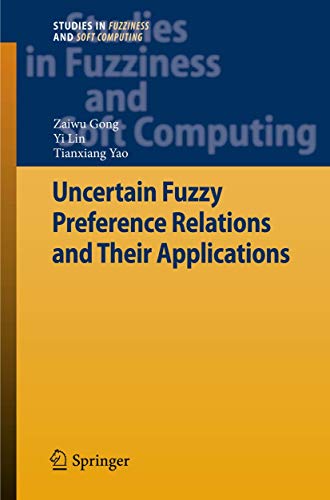 Uncertain Fuzzy Preference Relations and Their Applications (Studies in Fuzziness and Soft Computing, 281)