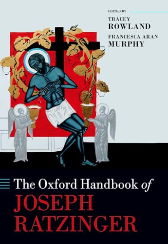 The Oxford Handbook of Joseph Ratzinger (Oxford Handbooks in Religion and Theology)