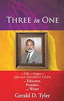 Three In One: The Life and Legacy of Gerald DeForest Tyler: An Educator, Preacher, and Writer 1498439497 Book Cover