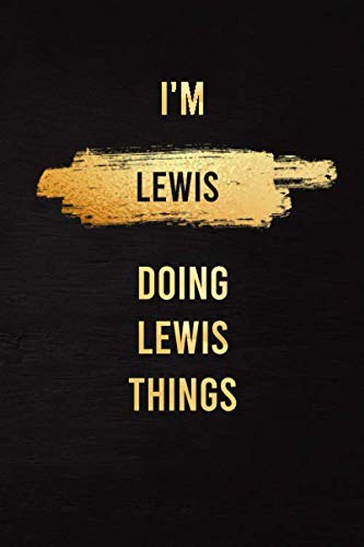 I'M Lewis Doing Lewis Things, Personalized Notebook for Men and Leaders For Taking Notes and Planning for Goals and Dreams: Personal Birthday Gift ... Husband, Boyfriend, Coworkers and Students