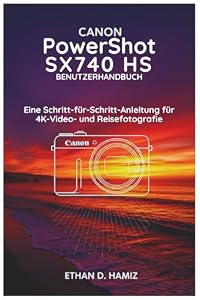 CANON PowerShot SX740 HS BENUTZERHANDBUCH: Eine Schritt-für-Schritt-Anleitung für 4K Video- und Reisefotografie