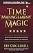 Time Management Magic: How to Get More Done Every Day and Move from Surviving to Thriving