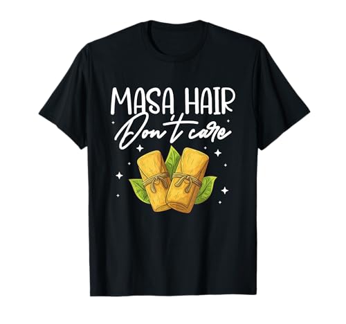 Masa Hair Don't Care Mexican Cuisine Tamales T-Shirt