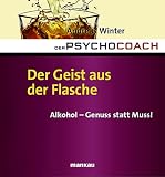 Der Psychocoach 5: Der Geist aus der Flasche: Alkohol - Genuss statt Muss!