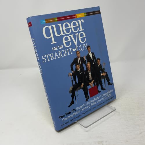 Queer Eye for the Straight Guy : The Fab 5's Guide to Looking Better, Cooking Better, Dressing Better, Behaving Better, and Living Better