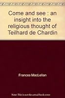 Come and see : an insight into the religious thought of Teilhard de Chardin 0889992479 Book Cover