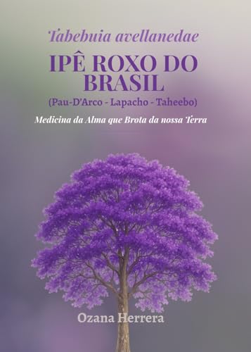 Tabebuia avellanedae: Ipê Roxo do Brasil (Pau D’arco – Lapacho – Taheebo) (Portuguese Edition)