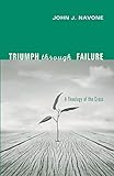 Triumph Through Failure: A Theology of the Cross