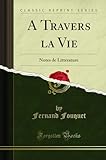  A Travers La Vie: Notes de Litt rature (Classic Reprint)