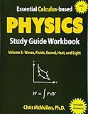 Essential Calculus-based Physics Study Guide Workbook: Waves, Fluids, Sound, Heat, and Light (Learn Physics with Calculus Step-by-Step)