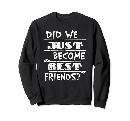 Did We Just Become Best Friends? Funny Gag Joke Humor Meme Sudadera