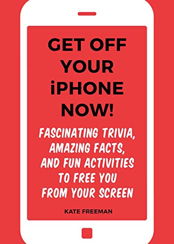 Get Off Your iPhone Now!: Fascinating Trivia, Amazing Facts, and Fun Activities to