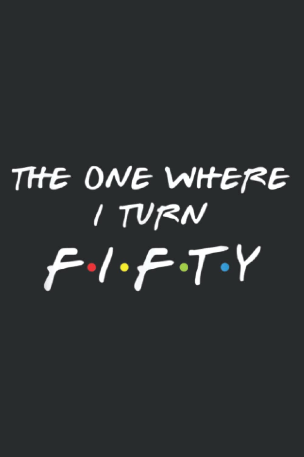 The One Where It S My I Turn Fifty 50 Birthday Funny Graphic: Lined Journal & Diary for Writing & Notes for Girls and Women