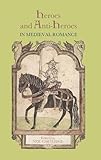 Heroes and Anti-Heroes in Medieval Romance (Studies in Medieval Romance, 16)