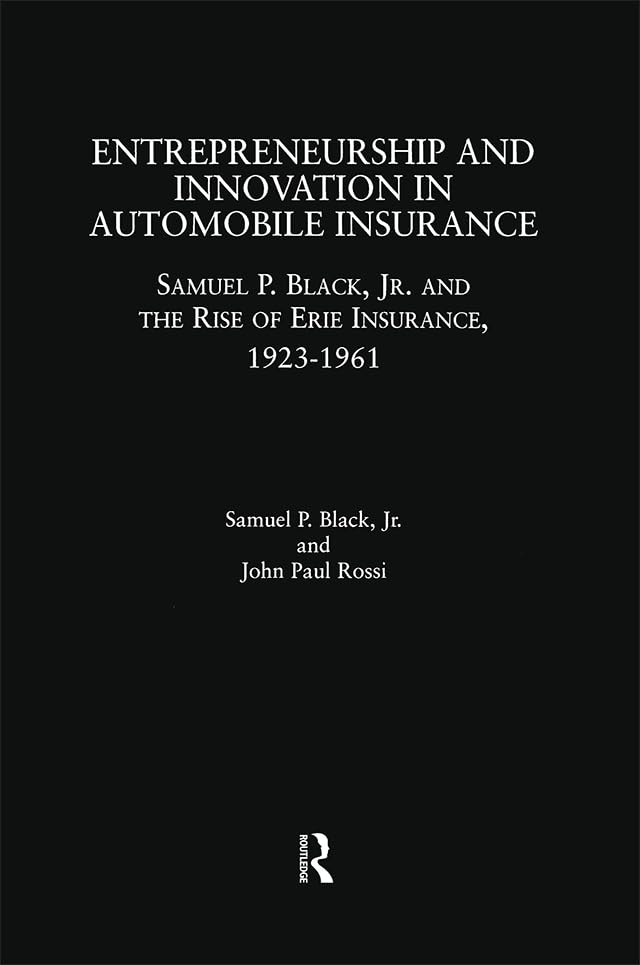 Entrepreneurship and Innovation in Automobile Insurance: Samuel P. Black, Jr. and the Rise of Erie Insurance, 1923-1961 (Garland Studies in Entrepreneurship)