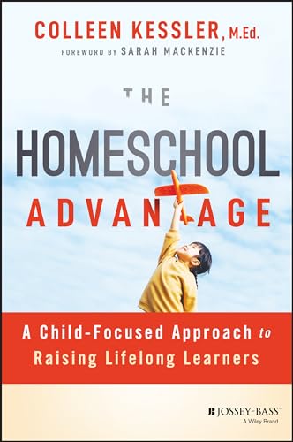 The Homeschool Advantage: A Child-Focused Approach to Raising Lifelong Learners The Homeschool Advantage: A Child-Focused Approach to Raising Lifelong Learners