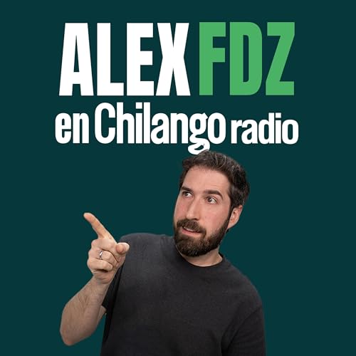 Alex Fdz en Chilango Podcast Por Chilango Radio arte de portada