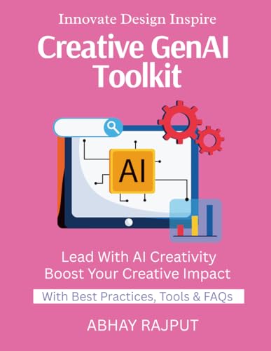 Creative GenAI Toolkit: Create With AI Tools | Art Meets Code | Product Design Powered by AI | Visual Thinking With Tech | Design Fast With AI | Redefine Creative Boundaries Today