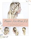  Haare flechten 2.0: 45 neue geniale Frisuren Schritt für Schritt erklärt