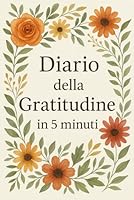 Diario della gratitudine in 5 minuti: In soli 5 minuti al giorno ritrova calma, felicità e chiarezza (Italian Edition) B0F5P27DY6 Book Cover