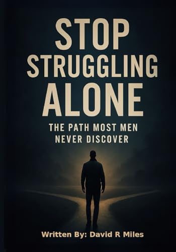 Stop Struggling Alone: The Path Most Men Never Discover
