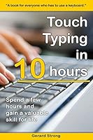Touch Typing in 10 hours: Spend a few hours now and gain a valuable skills for life 1518611818 Book Cover