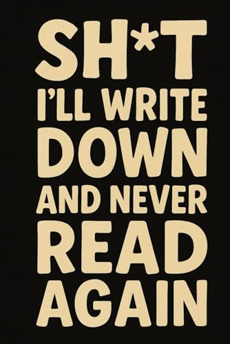 Sh*t I’ll Write Down and Never Read Again: Funny Blank Notebook for Random Thoughts and Useless Notes | Gag Gift for Women, Men, Coworkers, and ... Pages | Sarcastic Journal for Everyday Chaos