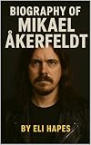 BIOGRAPHY OF MIKAEL ÅKERFELDT : THE PROGRESSIVE JOURNEY OF OPETH'S VISIONARY (English Edition)