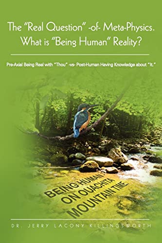 The "Real Question" of Meta-Physics-What is "Being Human" Reality?: Pre-Axial Being with "Thou"-vs-Post-Human Knowing about "It"