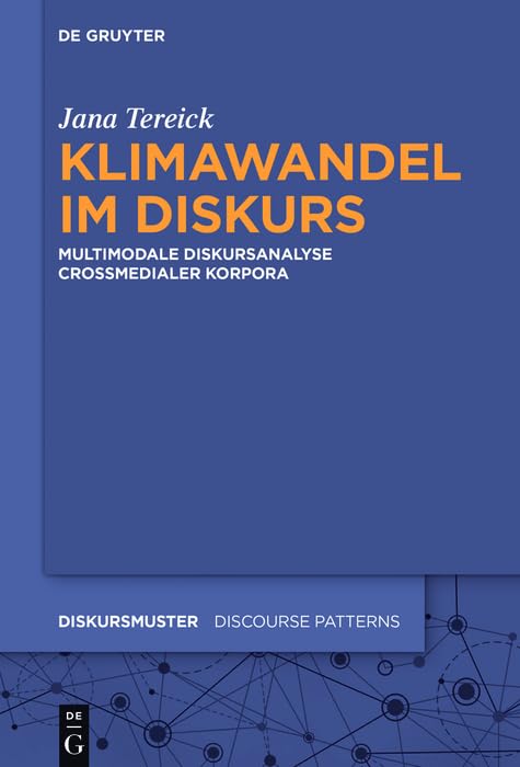 Klimawandel im Diskurs: Multimodale Diskursanalyse crossmedialer Korpora (Diskursmuster / Discourse Patterns 13)