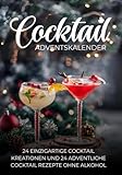 Cocktail Adventskalender: 24 Einzigartige Cocktail Kreationen und 24 adventliche Cocktail Rezepte ohne Alkohol