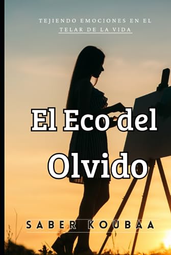 El Eco del Olvido: Tejiendo Emociones en el Telar de la Vida (Spanish Edition) - Koubaa, Saber