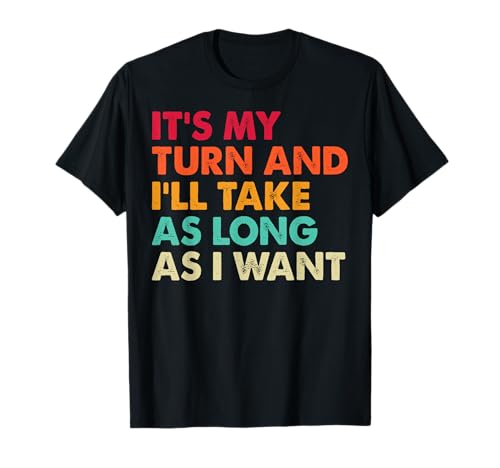 It's My Turn and I'll Take As Long As I Want Board Game T-Shirt
