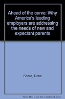 Ahead of the curve: Why America's leading employers are addressing the needs of new and expectant parents 1888324252 Book Cover