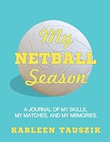 My Netball Season: A journal of my skills, my matches, and my memories. 1954130449 Book Cover