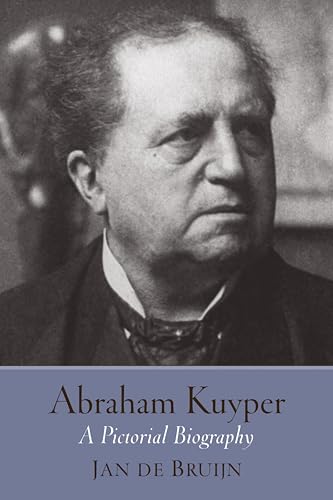 Abraham Kuyper: A Pictorial Biography