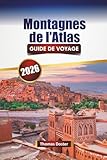  Montagnes de l\'Atlas GUIDE DE VOYAGE 2026: Découvrez les monuments historiques du Maroc, les marchés, la cuisine locale, les sentiers de randonnée et les aventures en plein air