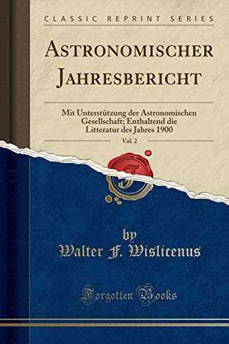 Astronomischer Jahresbericht, Vol. 2: Mit Unterstützung der Astronomischen Gesellschaft; Enthaltend die Litteratur des Jahres 1900 (Classic Reprint)