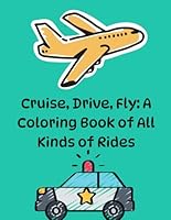 Cruise, Drive, Fly: A Coloring Book of All Kinds of Rides B0F5N6832G Book Cover