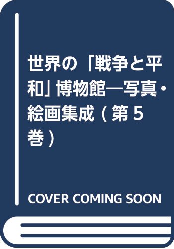 世界の「戦争と平和」博物館 第5巻―写真・絵画集成 中国・台湾・韓国・朝鮮・ベトナム・カンボジア・タイ・シンガポ