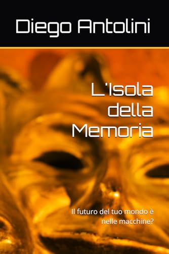 L'Isola della Memoria: Il futuro del tuo mondo è nelle macchine? (Italian Edition)