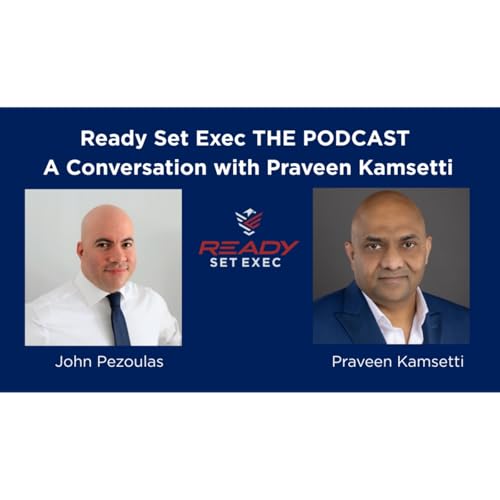 Ready Set Exec THE PODCAST - Conversation with Praveen Kamsetti