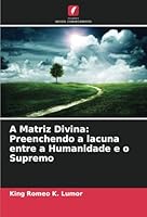 A Matriz Divina: Preenchendo a lacuna entre a Humanidade e o Supremo 6208720249 Book Cover