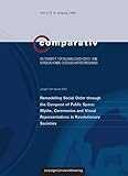  Remodelling Social Order through the Conquest of Public Space: Myths, Ceremonies and Visual Representations in Revolutionary Societies (Comparativ / ... und vergleichende Gesellschaftsforschung)