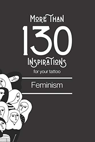 More than 130 inspirations for your tattoo : feminism: You'll find in this book more than 130 designs to inspire your for your feminist tattoo (Tatouages, Band 10)