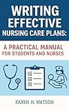  Writing Effective Nursing Care Plans: A Practical Manual For Students And Nurses (English Edition)