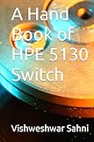  A Hand Book of HPE 5130 Switch