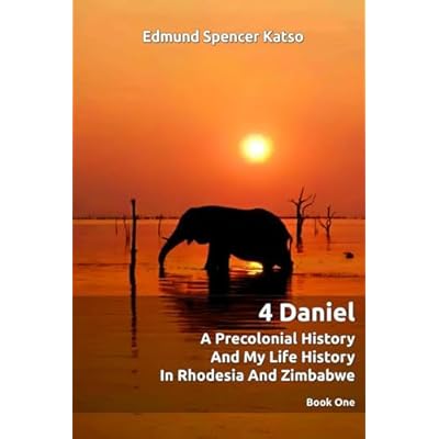 4 Daniel A Precolonial History and My Life History in Rhodesia and Zimbabwe: Book One: 1