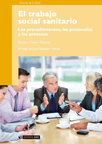 El trabajo social sanitario. Los procedimientos, los protocolos y los procesos. Prólogo de Julio Villalobos Hidalgo: 204 (Manuales)