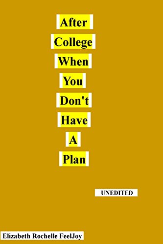 After College When You Don't Have A Plan: This book is about the author's life struggles after graduating from college. It should show that just ... in the making and is the author's first.